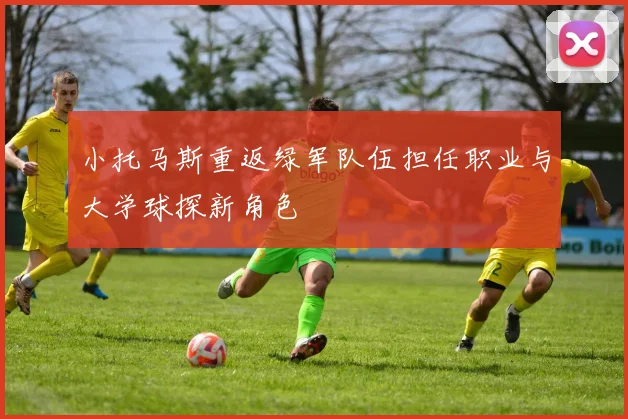 小托马斯重返绿军队伍担任职业与大学球探新角色