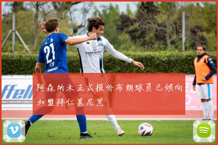 阿森纳未正式报价布朗球员已倾向加盟拜仁慕尼黑